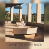 I Want to Come Back - Single