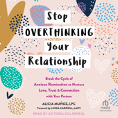 Stop Overthinking Your Relationship : Break the Cycle of Anxious Rumination to Nurture Love, Trust, and Connection with Your Partner - Alicia Munoz Cover Art