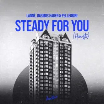 Steady for You (Acoustic) - Single by LANNÉ, Rasmus Hagen & PELLEGRINI album reviews, ratings, credits