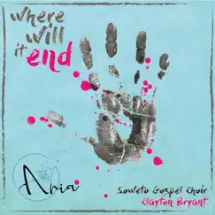 Where Will It End (feat. Soweto Gospel Choir & Clayton Bryant) - Single by Aria album reviews, ratings, credits