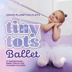 Tiny Tots Ballet : 43 Inspirational Piano Tracks for Younger Children by David Plumpton album reviews, ratings, credits