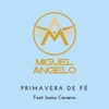 Miguel Angelo - Primavera de Fé (feat. Izaias Carneiro)