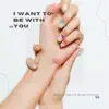 I want to be with you. - Single album lyrics, reviews, download