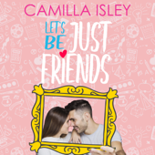 Let's Be Just Friends: A Friends to Lovers New Adult College Romance - Camilla Isley