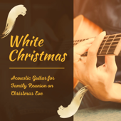 White Christmas - Acoustic Guitar for Family Reunion on Christmas Eve - Various Artists