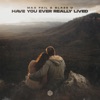 Have You Ever Really Lived - Single