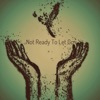 Not Ready To Let Go - Single