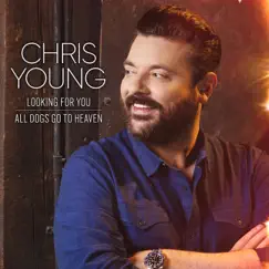 Looking for You + All Dogs Go to Heaven - Single by Chris Young album reviews, ratings, credits