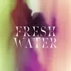 Fresh Water - Single album lyrics, reviews, download