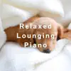 Relaxed Lounging Piano album lyrics, reviews, download