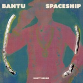 Bantu Spaceship - Don't Break