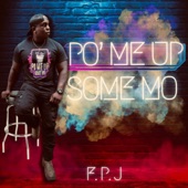 F.P.J. - Po' me up some mo