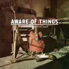 Aware of Things - Single album lyrics, reviews, download