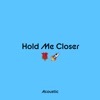 Hold Me Closer (Acoustic) - Single