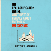 The Declassification Engine: What History Reveals About America's Top Secrets (Unabridged)