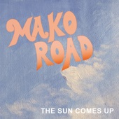 Mako Road - The Sun Comes Up