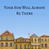 Your Sun Will Always Be There - Single album lyrics, reviews, download
