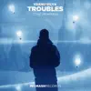 Troubles (The Remixes) - Single album lyrics, reviews, download