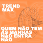 Quem Não Tem as Manhas Não Entra Não - Trend Max