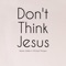 Don't Think Jesus (feat. Michael Morgan) - Wesley Wallen lyrics