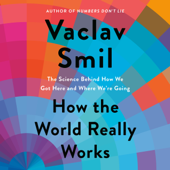 How the World Really Works: The Science Behind How We Got Here and Where We're Going (Unabridged) - Vaclav Smil Cover Art