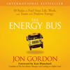 The Energy Bus : 10 Rules to Fuel Your Life, Work, and Team with Positive Energy - Jon Gordon