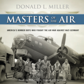 Masters of the Air: America’s Bomber Boys Who Fought the Air War against Nazi Germany - Donald L. Miller Cover Art