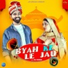 Byah Ke Le Jau - Single