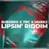 Lipsin Riddim' (feat. Subzero & TRC) - Single album lyrics, reviews, download