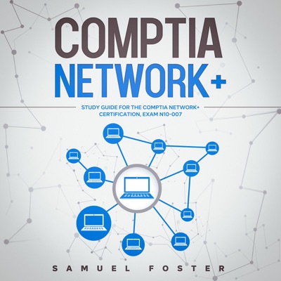 CompTIA Network+: Study Guide for the CompTIA Network+ Certification: Exam N10-007 (Unabridged)