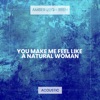 (You Make Me Feel Like) A Natural Woman [Acoustic] - Single