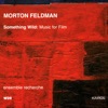 Morton Feldman: Something Wild – Music for Film