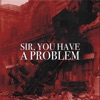 Sir, You Have a Problem - Single