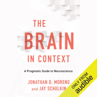 Jonathan D. Moreno & Jay Schulkin - The Brain in Context: A Pragmatic Guide to Neuroscience (Unabridged) artwork