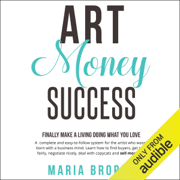 Art Money Success: Finally Make Money Doing What You Love: A Complete and Easy-to-Follow System for the Artist Who Wasn't Born with a Business Mind (Unabridged)