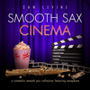 Smooth Sax Cinema: A Cinematic Smooth Jazz Collection Featuring Saxophone - Sam Levine