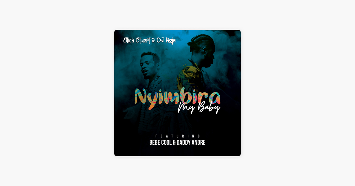 Nyimbira My Baby Feat Bebe Cool Daddy Andre Single By Slick Stuart Dj Roja