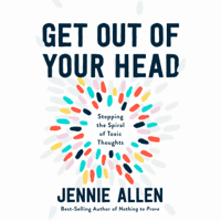 Jennie Allen - Get Out of Your Head: Stopping the Spiral of Toxic Thoughts (Unabridged) artwork