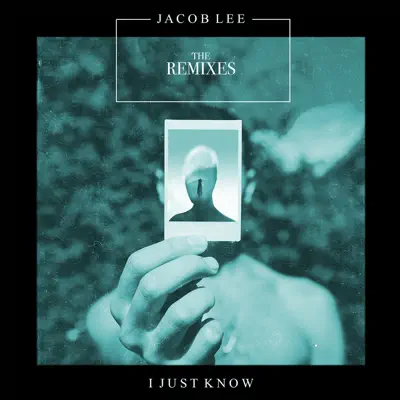 I Just Know (The Remixes) - EP - Jacob Lee