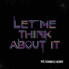 Let Me Think About It (Pic Schmitz Remix) Song Lyrics