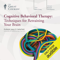 Jason M. Satterfield & The Great Courses - Cognitive Behavioral Therapy: Techniques for Retraining Your Brain artwork