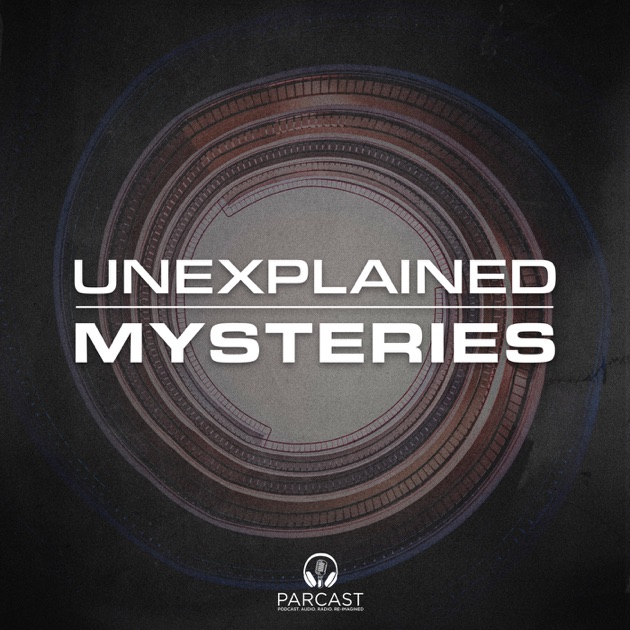 Unexplained Mysteries by Parcast on Apple Podcasts