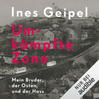 Ines Geipel - Umkämpfte Zone: Mein Bruder, der Osten und der Hass artwork