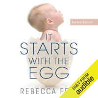 Rebecca Fett - It Starts with the Egg: How the Science of Egg Quality Can Help You Get Pregnant Naturally, Prevent Miscarriage, and Improve Your Odds in IVF (Unabridged) artwork