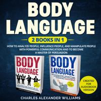 Charles Alexander Williams - Body Language: 2 Books in 1: How to Analyze People, Influence People, and Manipulate People with Powerful Communication and to Become a Master of Persuasion (Unabridged) artwork