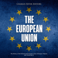 Charles River Editors - The European Union: :The History of the Political and Economic Union of Europe’s Nations After World War II (Unabridged) artwork