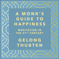 Gelong Thubten - A Monk's Guide to Happiness artwork