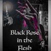 Black Rose in the Flesh