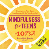Jennie Marie Battistin, MA, LMFT - Mindfulness for Teens in 10 Minutes a Day: Exercises to Feel Calm, Stay Focused & Be Your Best Self (Unabridged) artwork