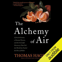 Thomas Hager - The Alchemy of Air: A Jewish Genius, A Doomed Tycoon, And the Scientific Discovery That Fed the World but Fueled the Rise of Hitler (Unabridged) artwork